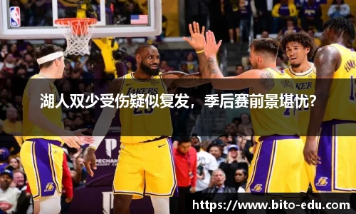 湖人双少受伤疑似复发，季后赛前景堪忧？