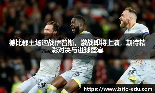 德比郡主场迎战伊普斯，激战即将上演，期待精彩对决与进球盛宴