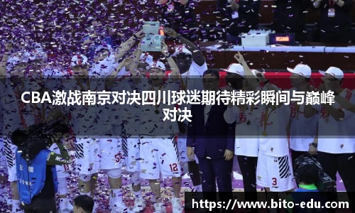 CBA激战南京对决四川球迷期待精彩瞬间与巅峰对决