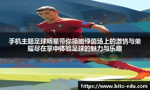 手机主题足球明星带你领略绿茵场上的激情与荣耀尽在掌中体验足球的魅力与乐趣